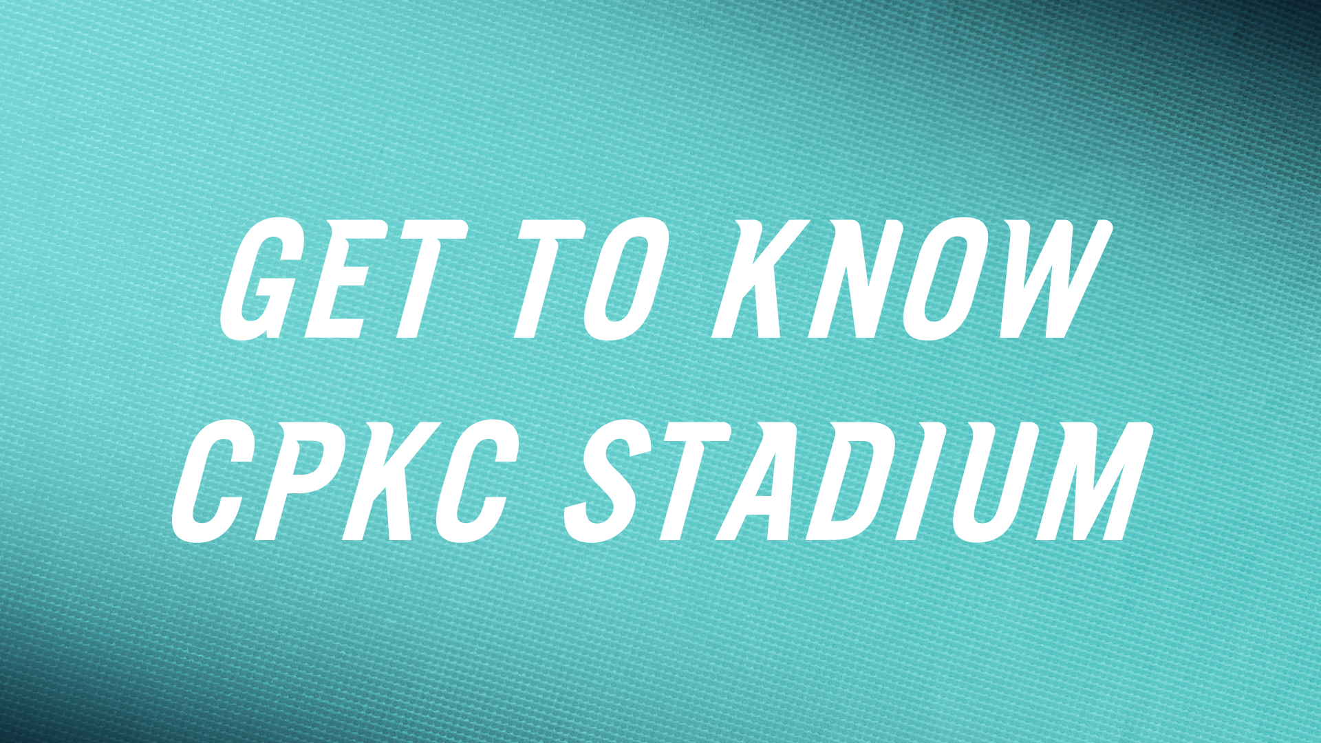 A graphic with the text "Get To Know CPKC Stadium" on a teal background.